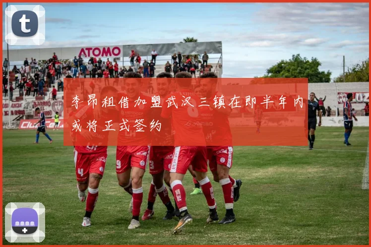 李昂租借加盟武汉三镇在即半年内或将正式签约